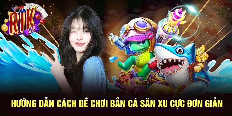 Cách thức chơi bắn cá săn xu mang lại hiệu quả