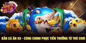 Bắn Cá Ăn Xu - Cùng Chinh Phục Tiền Thưởng Từ Trò Chơi