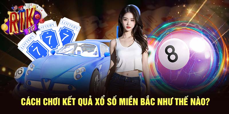 Cách chơi số đề dựa vào kết quả xổ số miền Bắc cực an toàn