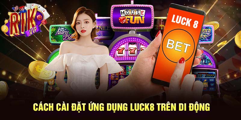 Cách cài đặt ứng dụng Luck8 trên di động