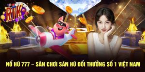 Nổ Hũ 777 – Sân Chơi Săn Hũ Đổi Thưởng Số 1 Việt Nam