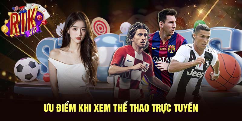 Xem thể thao trực tuyến để không phải bỏ lỡ bất kỳ một trận đấu lịch sử nào