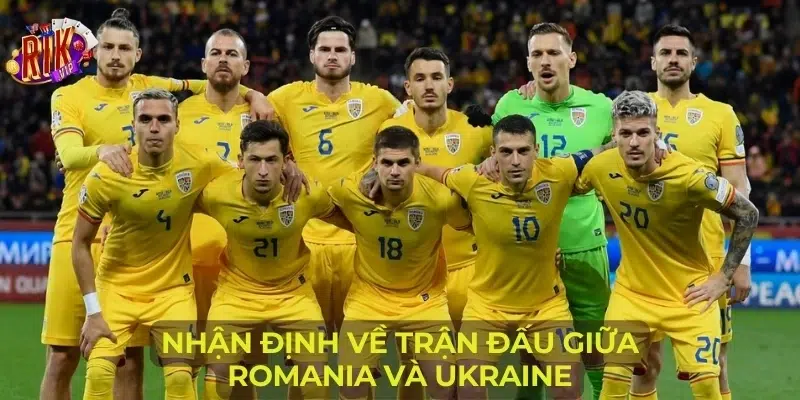 Nhận định về trận đấu giữa Romania và Ukraine