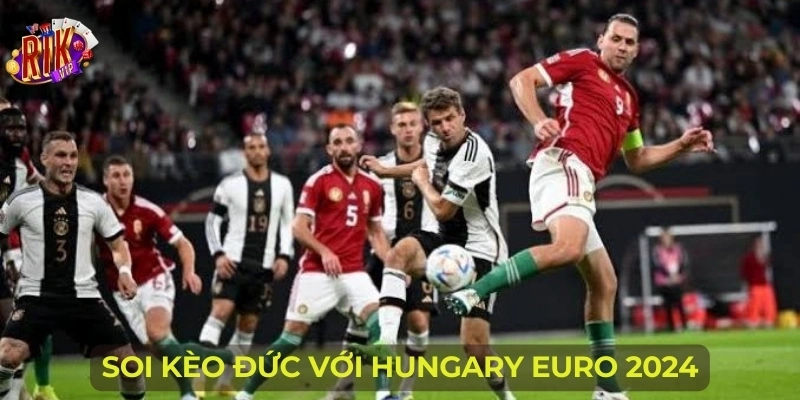 Soi kèo Đức với Hungary Euro 2024