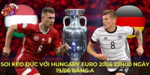 Soi Kèo Đức Với Hungary Euro 2024 23h00 Ngày 19/06 Bảng A