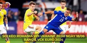 Soi Kèo Romania Với Ukraine 20:00 Ngày 18/06 - Bảng E VCK EURO 2024