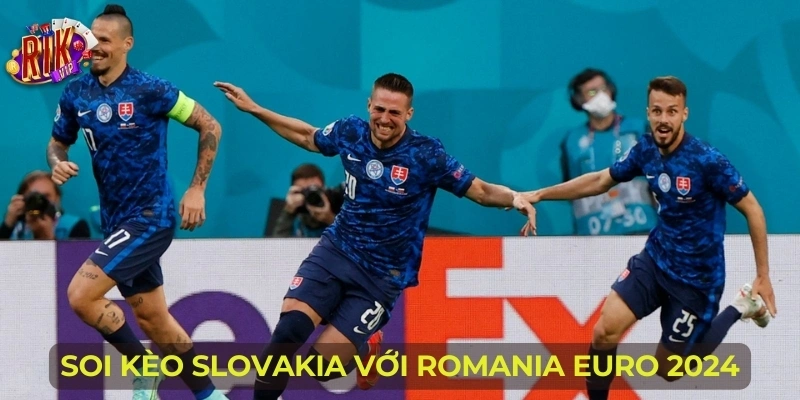 Soi kèo Slovakia với Romania Euro 2024