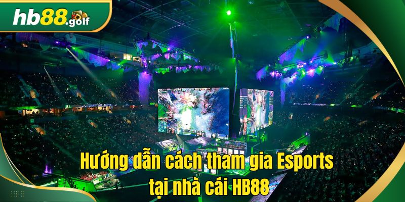 Hướng dẫn cách tham gia Esports tại nhà cái HB88