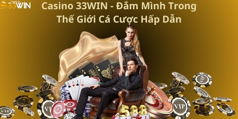 Casino 33WIN - Đắm Mình Trong Thế Giới Cá Cược Hấp Dẫn