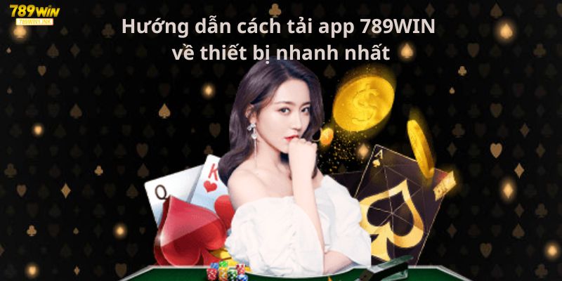 Hướng dẫn cách tải app 789WIN về thiết bị nhanh nhất