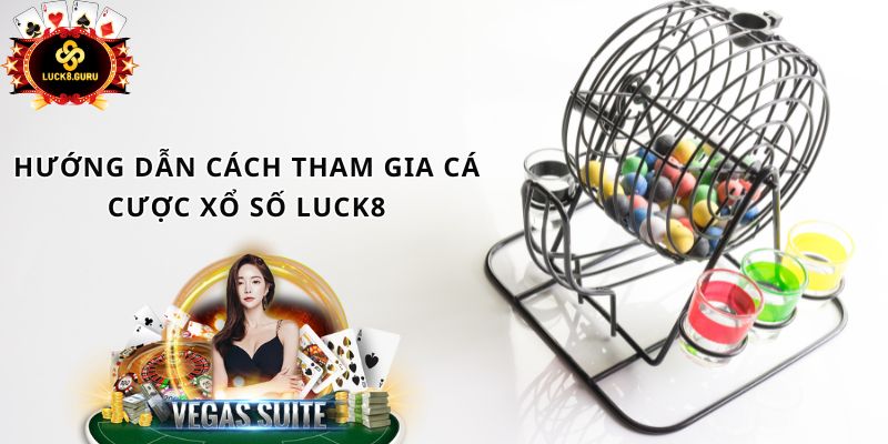 Hướng dẫn cách tham gia cá cược xổ số LUCK8