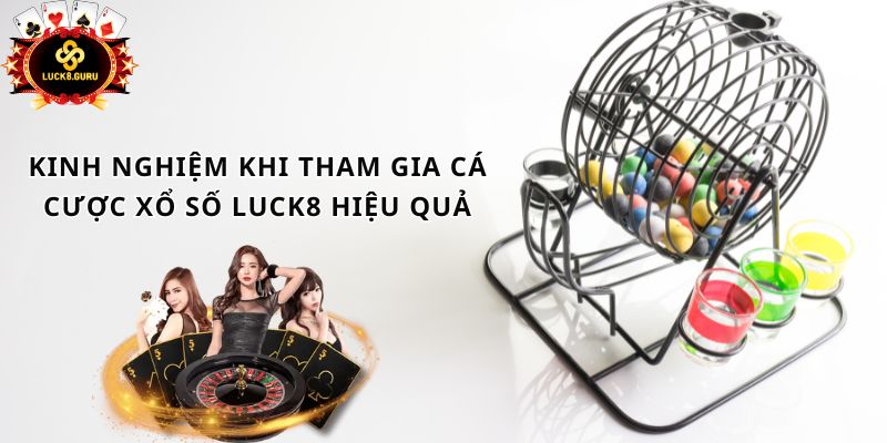 Kinh nghiệm khi tham gia cá cược xổ số LUCK8 hiệu quả