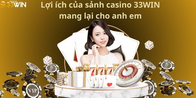 Lợi ích của sảnh casino 33WIN mang lại cho anh em