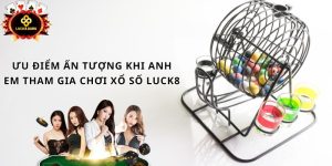 Ưu điểm ấn tượng khi anh em tham gia xổ số Luck8